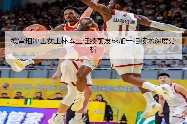 德雷珀冲击女王杯本土佳绩前发球加一拍技术深度分析